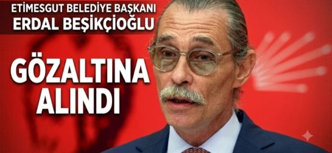 ETİMESGUT BELEDİYE BAŞKANI ERDAL BEŞİKÇİOĞLU VE 52 KİŞİ GÖZALTINA ALINDI
