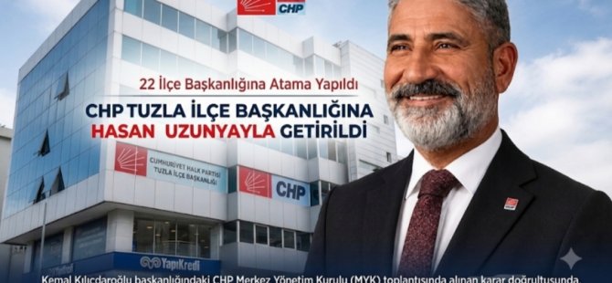 CHP'NİN TUZLA İLÇE BAŞKANI HASAN UZUNYAYLA OLDU
