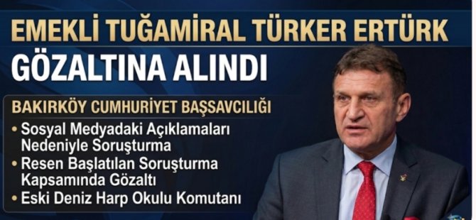 EMEKLİ TUĞAMİRAL TÜRKER ERTÜRK GÖZALTINA ALINDI