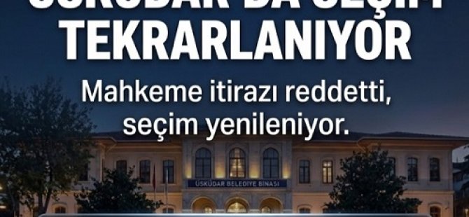ÜSKÜDAR'DA BAŞKANVEKİLLİĞİ SEÇİMİ TEKRARLANIYOR:İTİRAZ REDDEDİLDİ