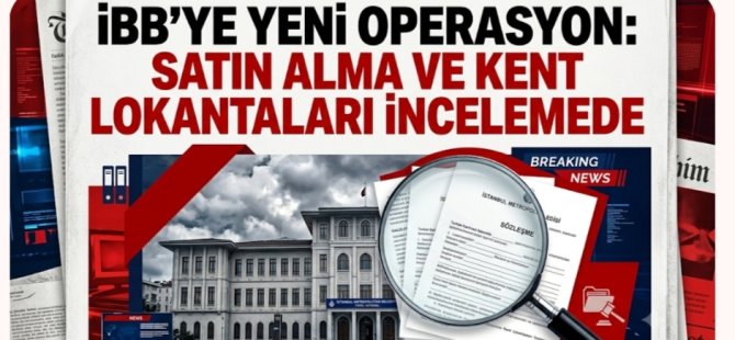 İBB'YE YENİ OPERASYON:SATIN ALMA DAİRESİ BAŞKANI VE KENT LOKANTALARI MÜDÜRÜ GÖZALTINDA