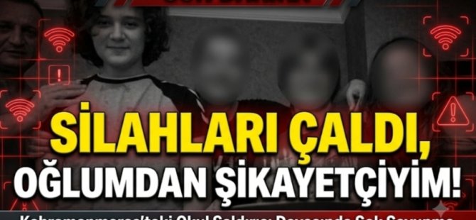 KAHRAMANMARAŞ'TAKİ OKUL SALDIRISI DAVASINDA BABADAN ŞOK HAMLE:OĞLUNDAN ŞİKAYETÇİ OLDU