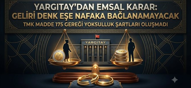YARGITAY'DAN EMSAL NAFAKA KARARI:GELİRİ DENK OLAN EŞE YOKSULLUK NAFAKASI BAĞLANMAYACAK