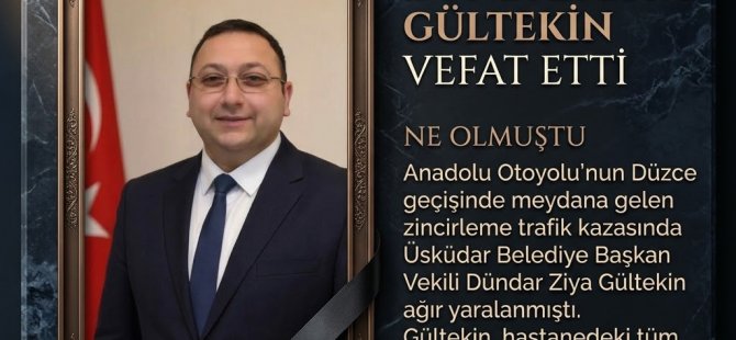 ÜSKÜDAR BELEDİYE BAŞKAN VEKİLİ DÜNDAR ZİYA GÜLTEKİN TRAFİK KAZASINDA HAYATINI KAYBETTİ